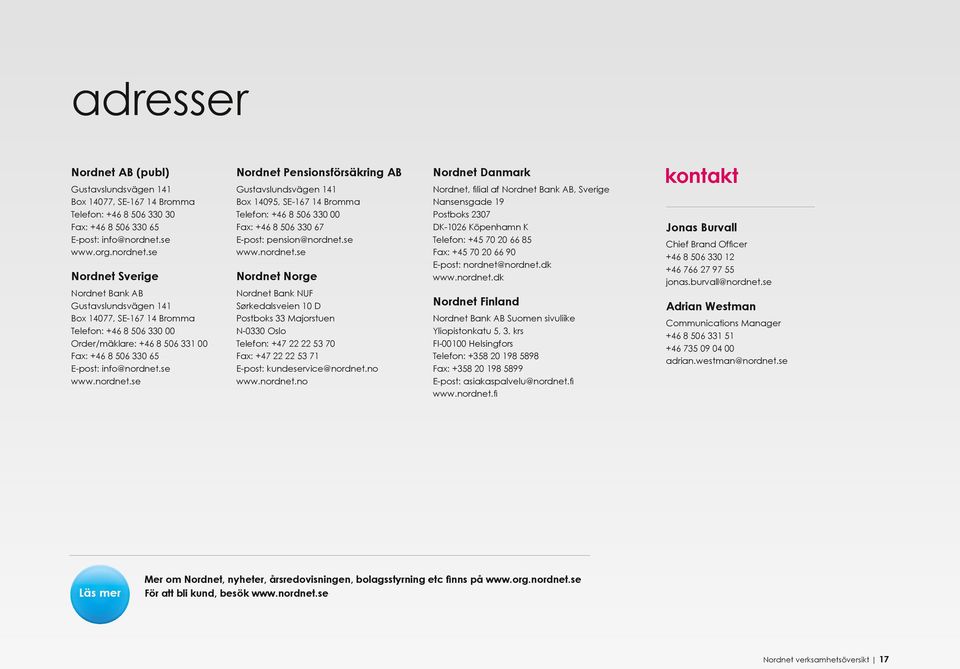 se Nordnet Sverige Nordnet Bank AB Gustavslundsvägen 141 Box 14077, SE-167 14 Bromma Telefon: +46 8 506 330 00 Order/mäklare: +46 8 506 331 00 Fax: +46 8 506 330 65 E-post: info@nordnet.se www.