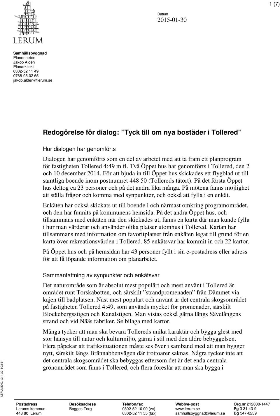 m fl. Två Öppet hus har genomförts i Tollered, den 2 och 10 december 2014. För att bjuda in till Öppet hus skickades ett flygblad ut till samtliga boende inom postnumret 448 50 (Tollereds tätort).