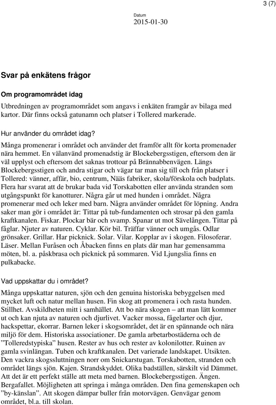 En välanvänd promenadstig är Blockebergsstigen, eftersom den är väl upplyst och eftersom det saknas trottoar på Brännabbenvägen.