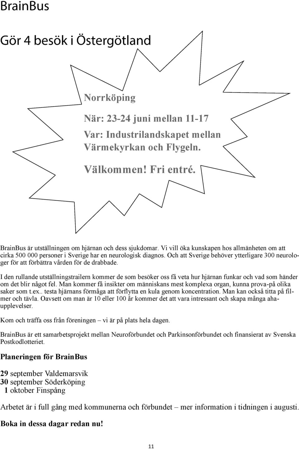 I den rullande utställningstrailern kommer de som besöker oss få veta hur hjärnan funkar och vad som händer om det blir något fel.