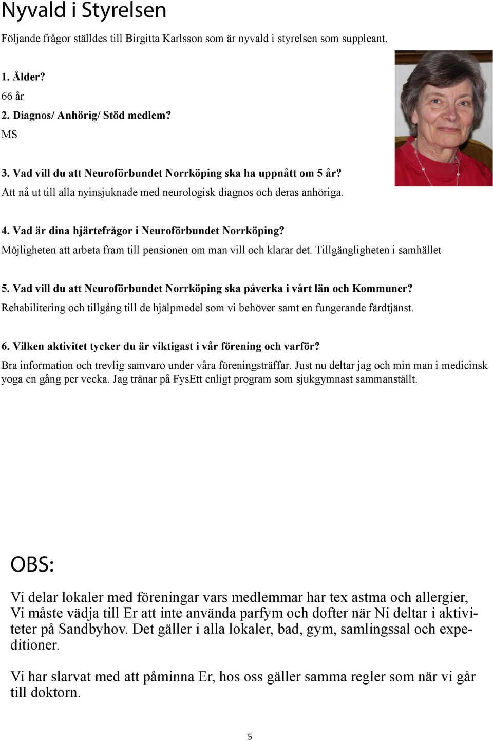 Möjligheten att arbeta fram till pensionen om man vill och klarar det. Tillgängligheten i samhället 5. Vad vill du att Neuroförbundet Norrköping ska påverka i vårt län och Kommuner?