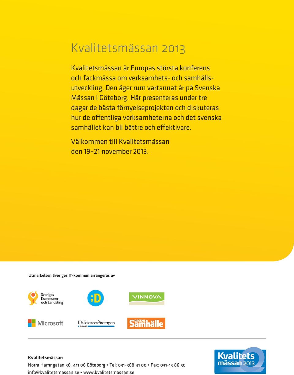 Här presenteras under tre dagar de bästa förnyelseprojekten och diskuteras hur de offentliga verksamheterna och det svenska samhället kan bli