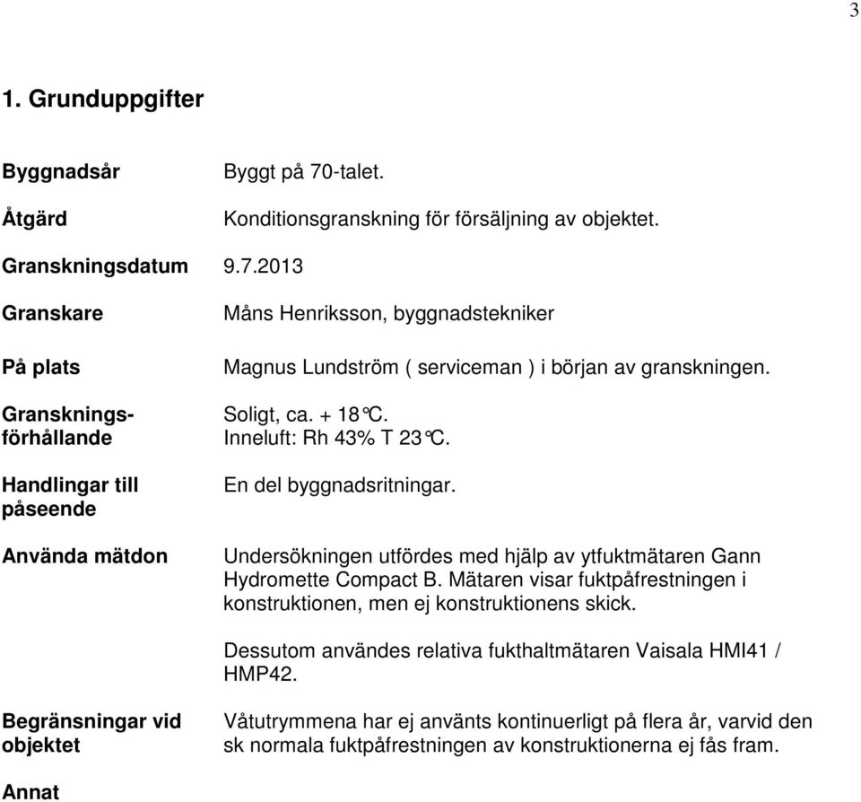 2013 Granskare På plats Granskningsförhållande Handlingar till påseende Använda mätdon Måns Henriksson, byggnadstekniker Magnus Lundström ( serviceman ) i början av granskningen. Soligt, ca.