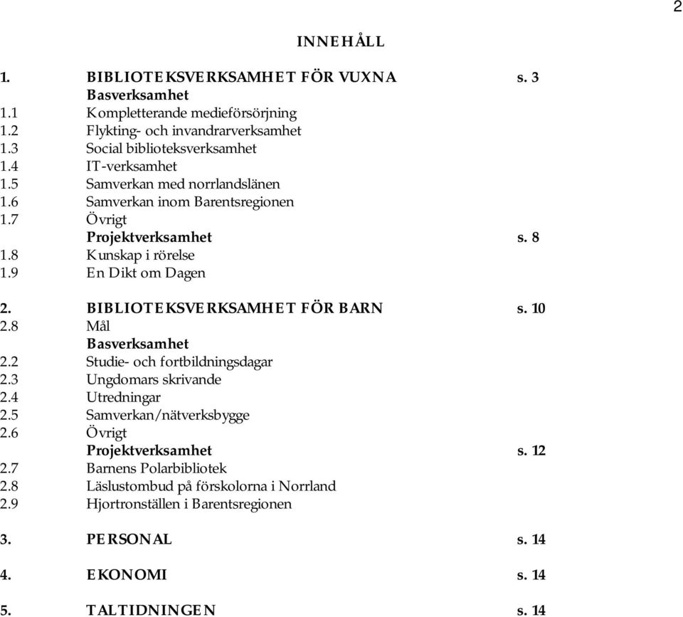 BIBLIOTEKSVERKSAMHET FÖR BARN s. 10 2.8 Mål Basverksamhet 2.2 Studie- och fortbildningsdagar 2.3 Ungdomars skrivande 2.4 Utredningar 2.5 Samverkan/nätverksbygge 2.