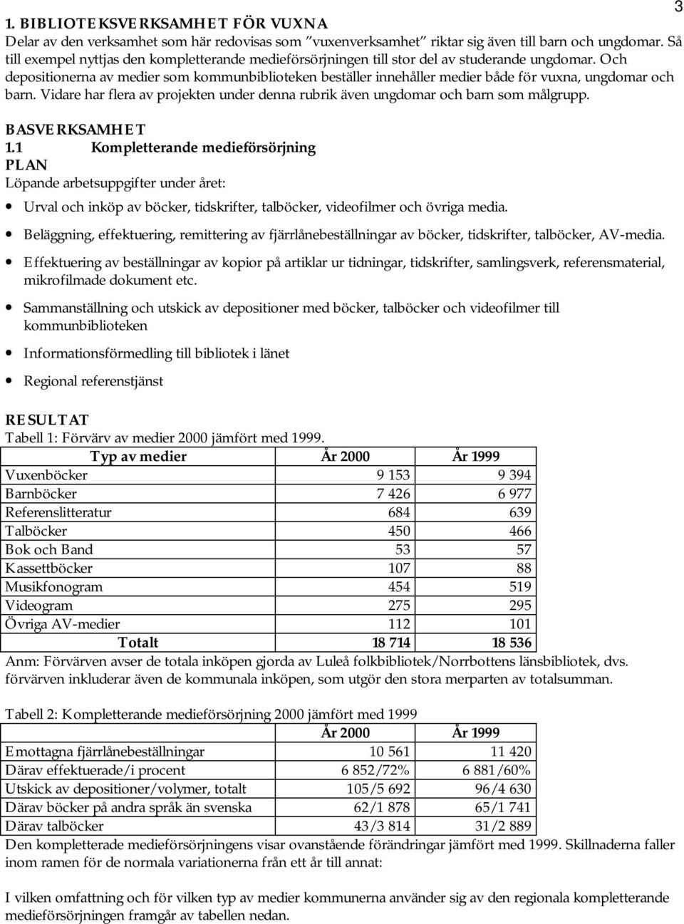 Och depositionerna av medier som kommunbiblioteken beställer innehåller medier både för vuxna, ungdomar och barn. Vidare har flera av projekten under denna rubrik även ungdomar och barn som målgrupp.