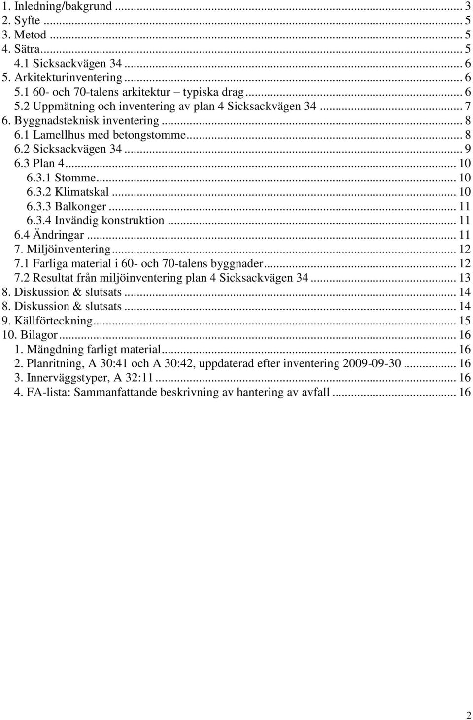 .. 11 6.4 Ändringar... 11 7. Miljöinventering... 12 7.1 Farliga material i 60- och 70-talens byggnader... 12 7.2 Resultat från miljöinventering plan 4 Sicksackvägen 34... 13 8. Diskussion & slutsats.