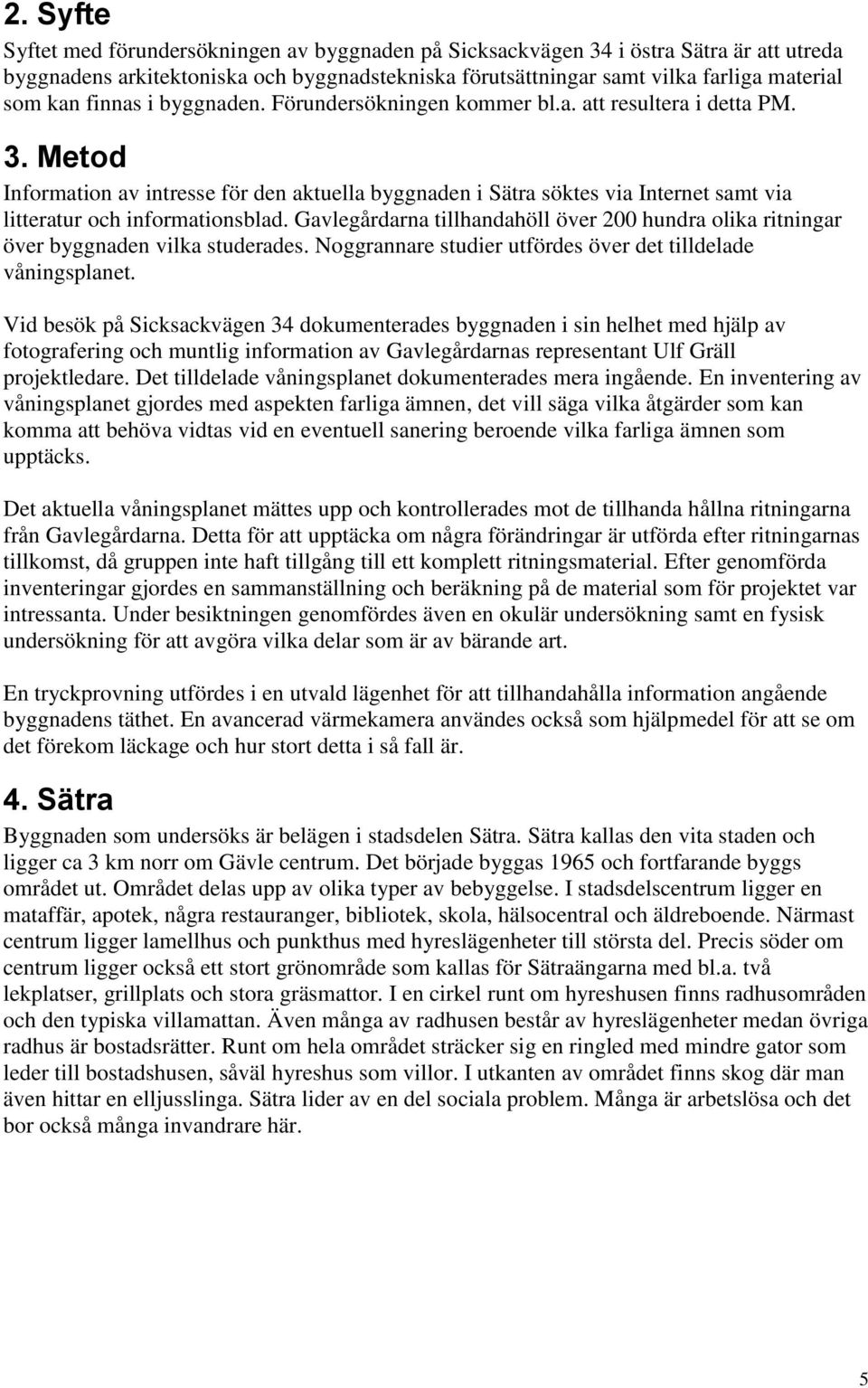 Metod Information av intresse för den aktuella byggnaden i Sätra söktes via Internet samt via litteratur och informationsblad.