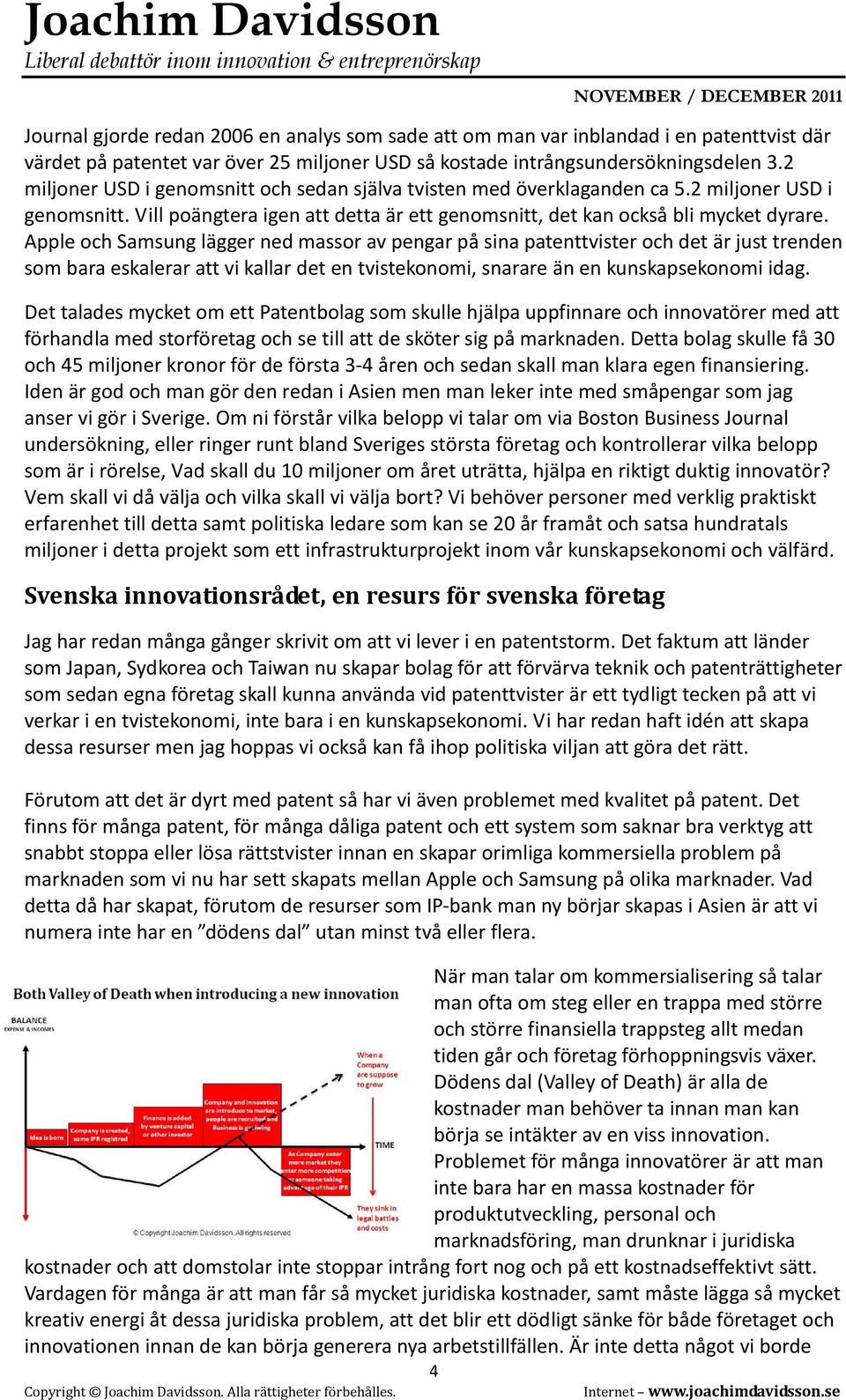 Apple och Samsung lägger ned massor av pengar på sina patenttvister och det är just trenden som bara eskalerar att vi kallar det en tvistekonomi, snarare än en kunskapsekonomi idag.