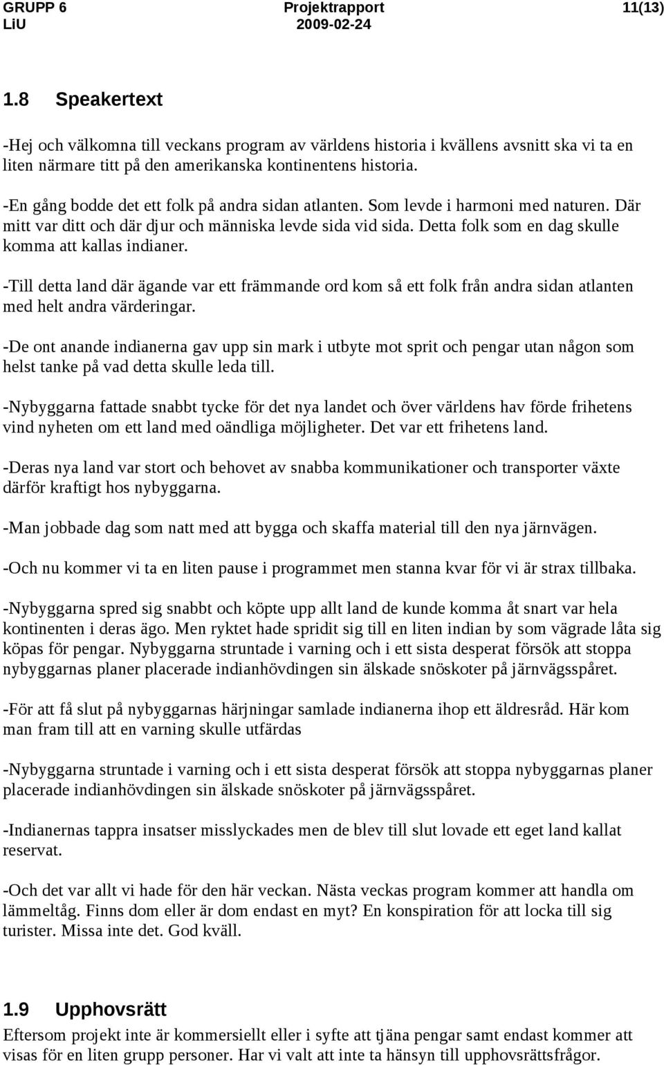 Detta folk som en dag skulle komma att kallas indianer. -Till detta land där ägande var ett främmande ord kom så ett folk från andra sidan atlanten med helt andra värderingar.