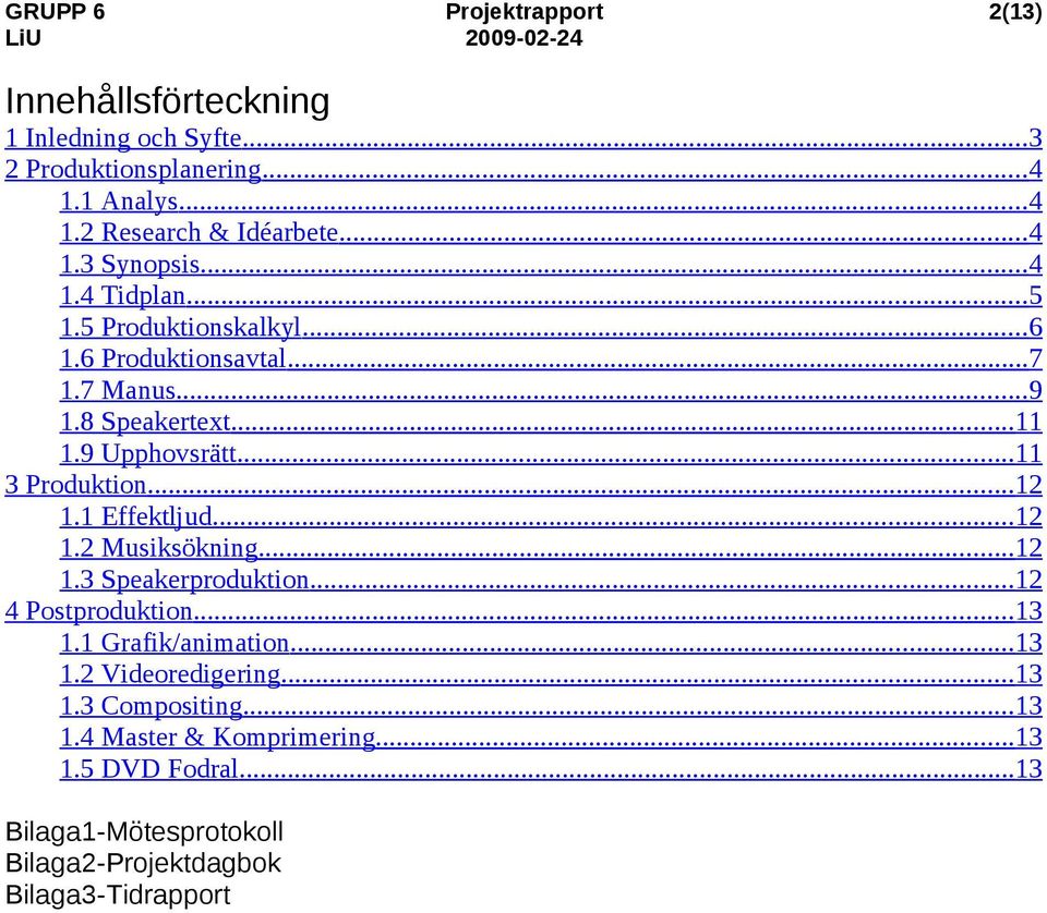 .. 3 Produktion... 2. Effektljud... 2.2 Musiksökning... 2.3 Speakerproduktion... 2 4 Postproduktion... 3. Grafik/animation... 3.2 Videoredigering.