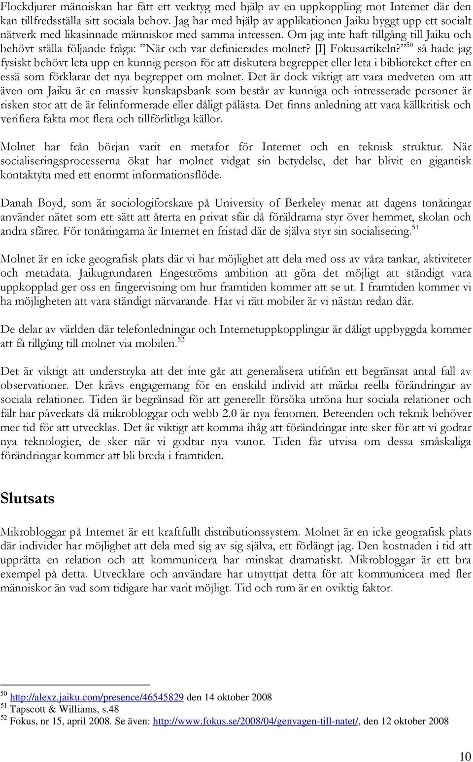 Om jag inte haft tillgång till Jaiku och behövt ställa följande fråga: När och var definierades molnet? [I] Fokusartikeln?