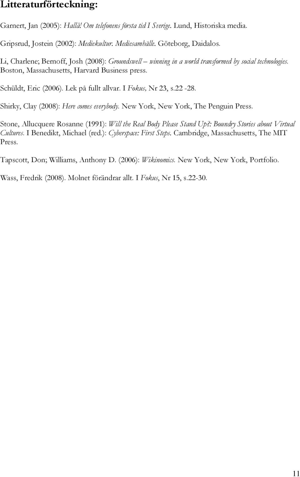 I Fokus, Nr 23, s.22-28. Shirky, Clay (2008): Here comes everybody. New York, New York, The Penguin Press. Stone, Allucquere Rosanne (1991): Will the Real Body Please Stand Up?