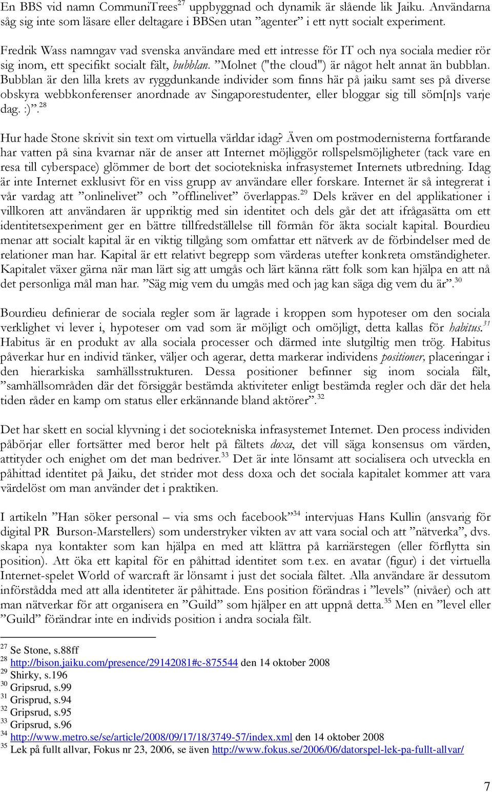 Bubblan är den lilla krets av ryggdunkande individer som finns här på jaiku samt ses på diverse obskyra webbkonferenser anordnade av Singaporestudenter, eller bloggar sig till söm[n]s varje dag. :).