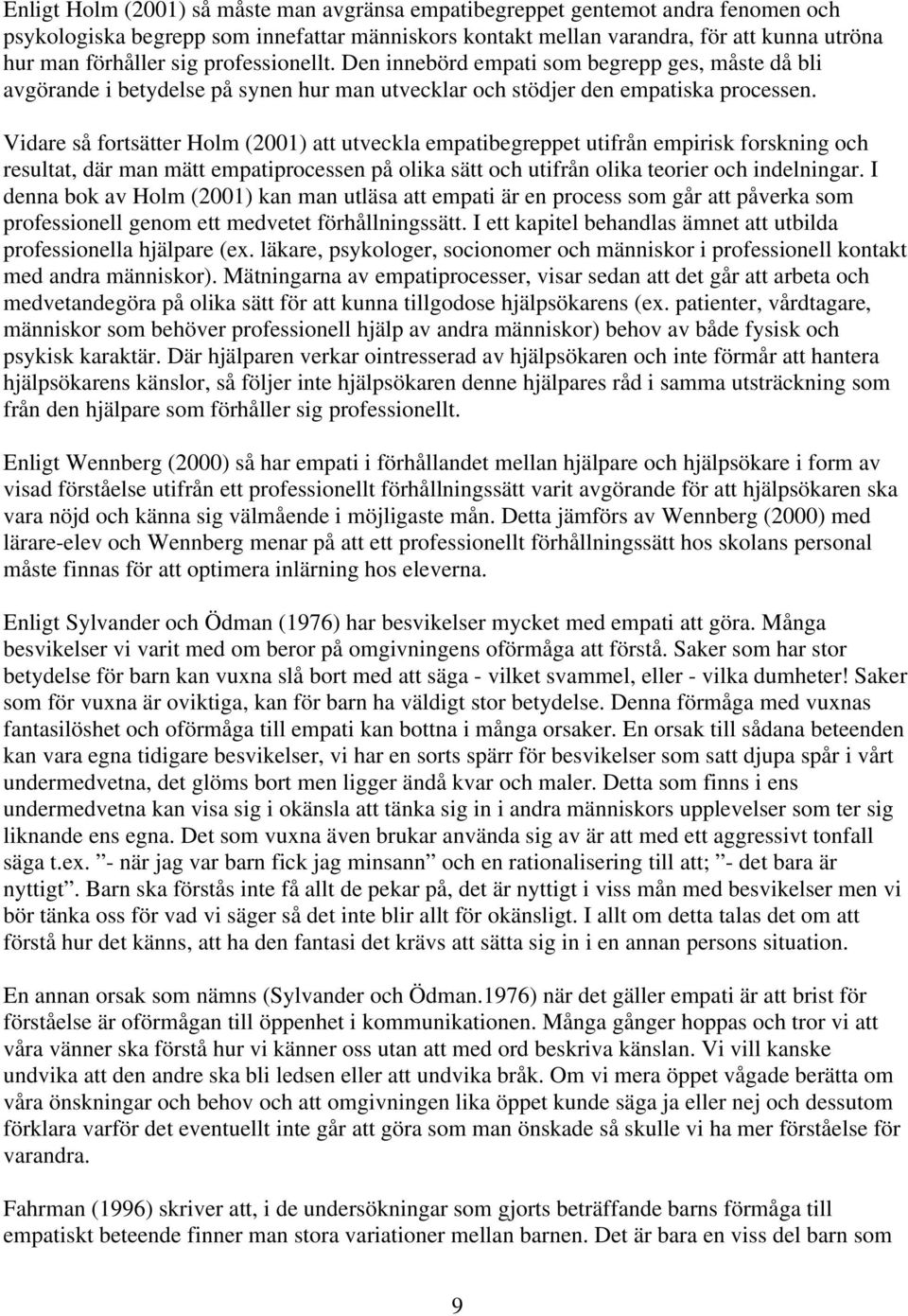 Vidare så fortsätter Holm (2001) att utveckla empatibegreppet utifrån empirisk forskning och resultat, där man mätt empatiprocessen på olika sätt och utifrån olika teorier och indelningar.