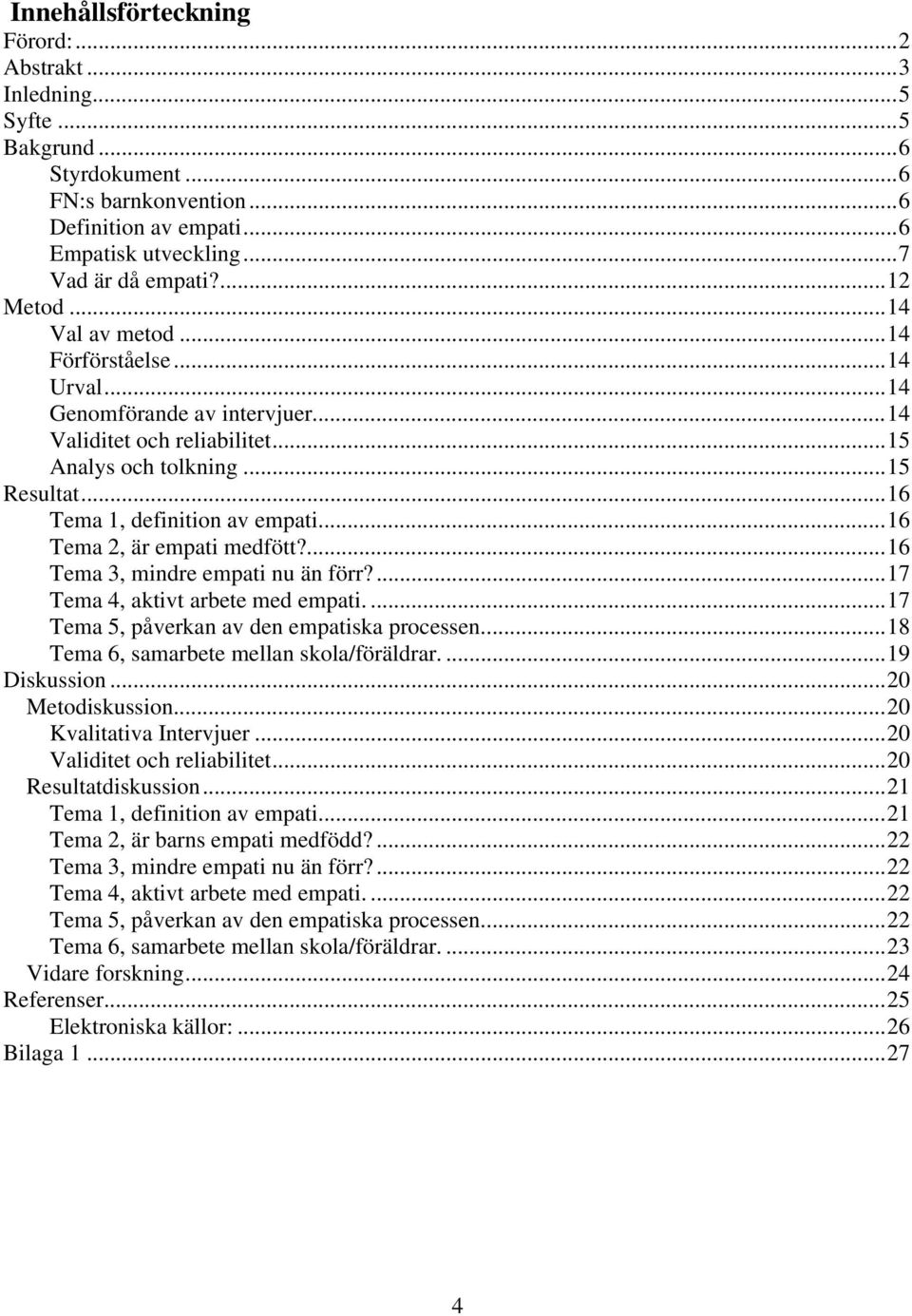 ..16 Tema 2, är empati medfött?...16 Tema 3, mindre empati nu än förr?...17 Tema 4, aktivt arbete med empati....17 Tema 5, påverkan av den empatiska processen.