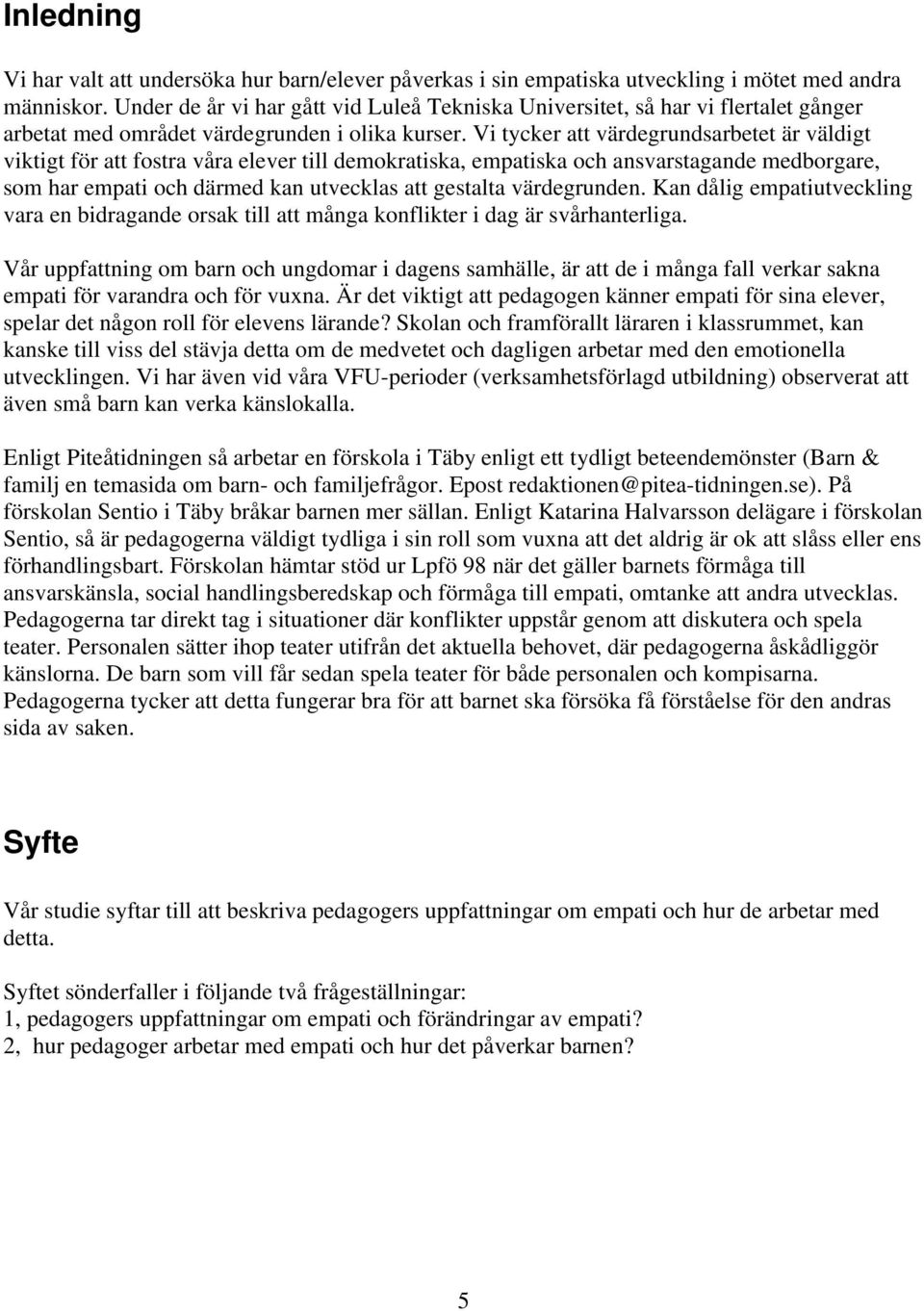 Vi tycker att värdegrundsarbetet är väldigt viktigt för att fostra våra elever till demokratiska, empatiska och ansvarstagande medborgare, som har empati och därmed kan utvecklas att gestalta