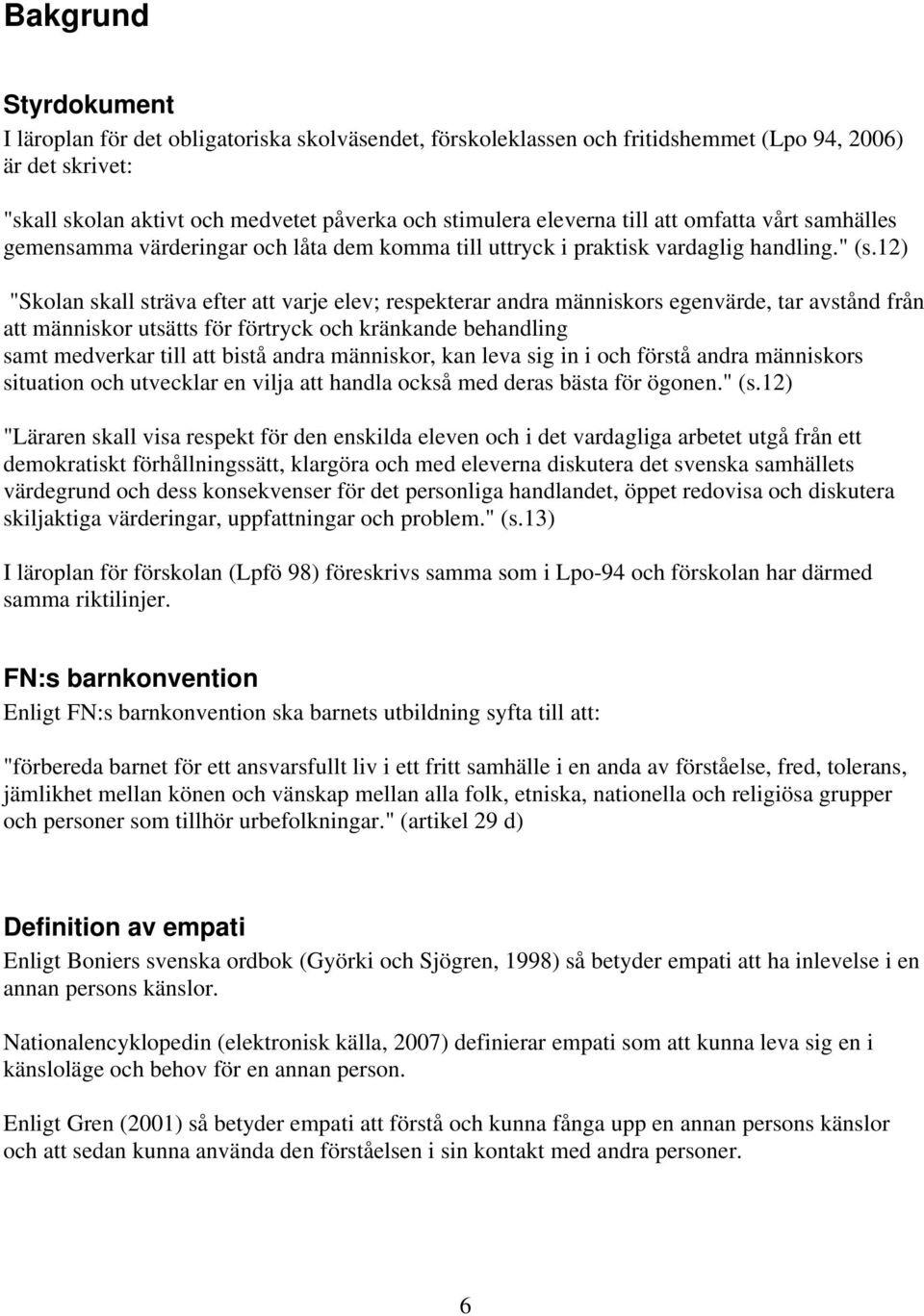 12) "Skolan skall sträva efter att varje elev; respekterar andra människors egenvärde, tar avstånd från att människor utsätts för förtryck och kränkande behandling samt medverkar till att bistå andra