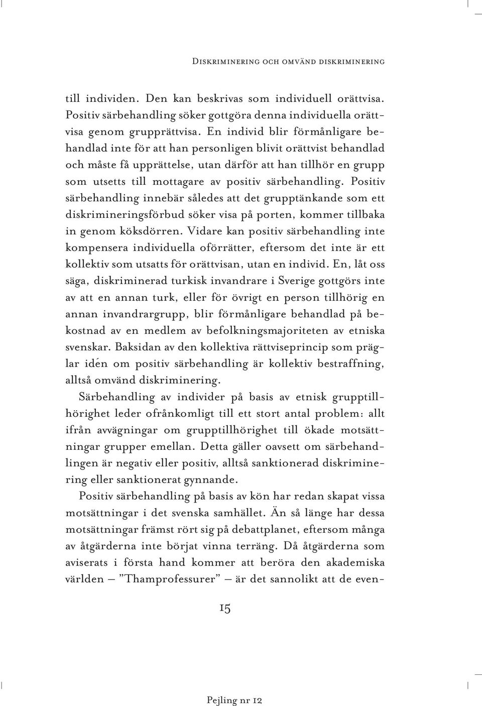 särbehandling. Positiv särbehandling innebär således att det grupptänkande som ett diskrimineringsförbud söker visa på porten, kommer tillbaka in genom köksdörren.