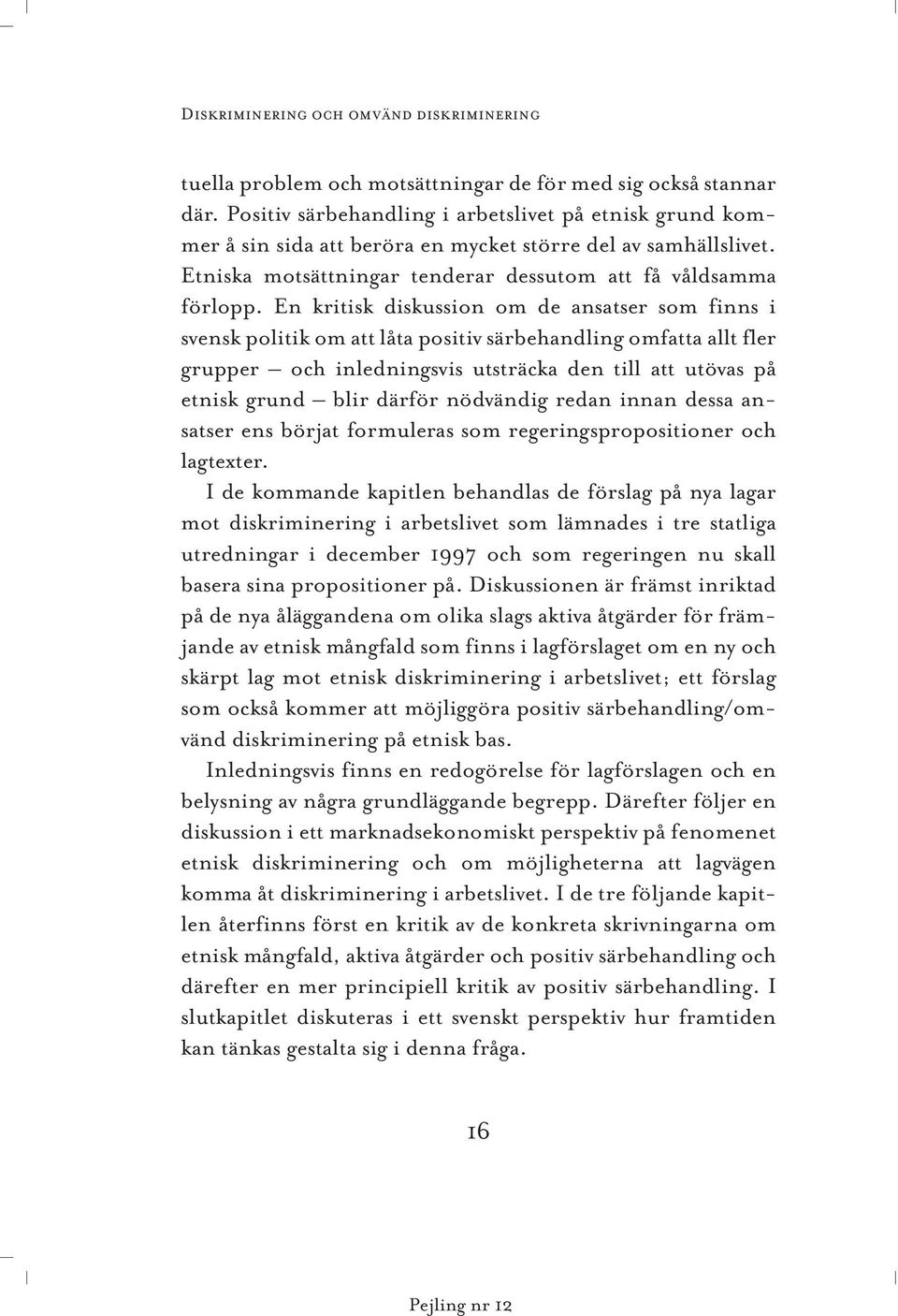 En kritisk diskussion om de ansatser som finns i svensk politik om att låta positiv särbehandling omfatta allt fler grupper och inledningsvis utsträcka den till att utövas på etnisk grund blir därför