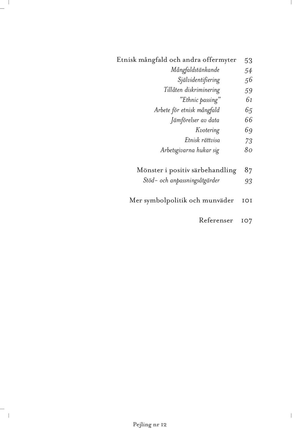 data 66 Kvotering 69 Etnisk rättvisa 73 Arbetsgivarna hukar sig 80 Mönster i positiv