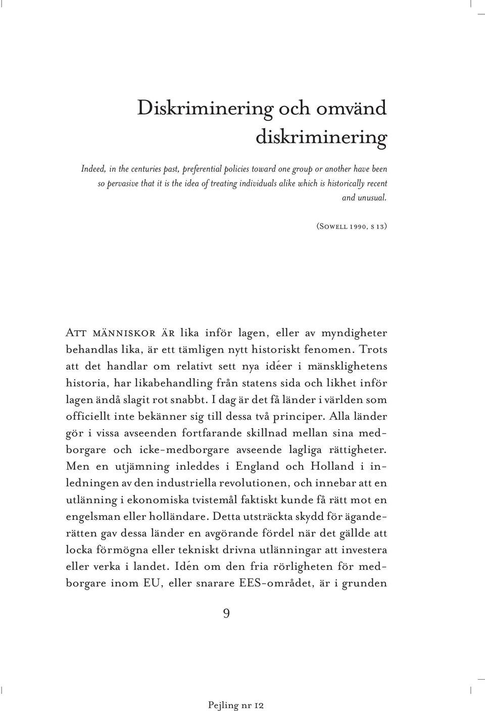 Trots att det handlar om relativt sett nya idéer i mänsklighetens historia, har likabehandling från statens sida och likhet inför lagen ändå slagit rot snabbt.