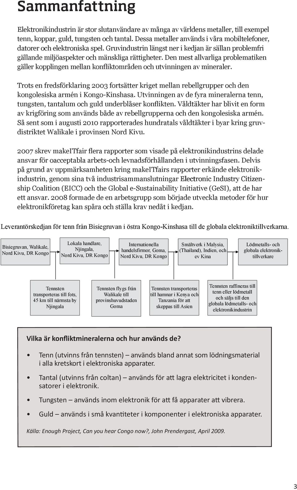 Den mest allvarliga problematiken gäller kopplingen mellan konfliktområden och utvinningen av mineraler.