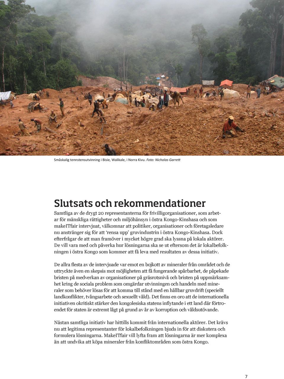 och som makeitfair intervjuat, välkomnar att politiker, organisationer och företagsledare nu anstränger sig för att rensa upp gruvindustrin i östra Kongo-Kinshasa.