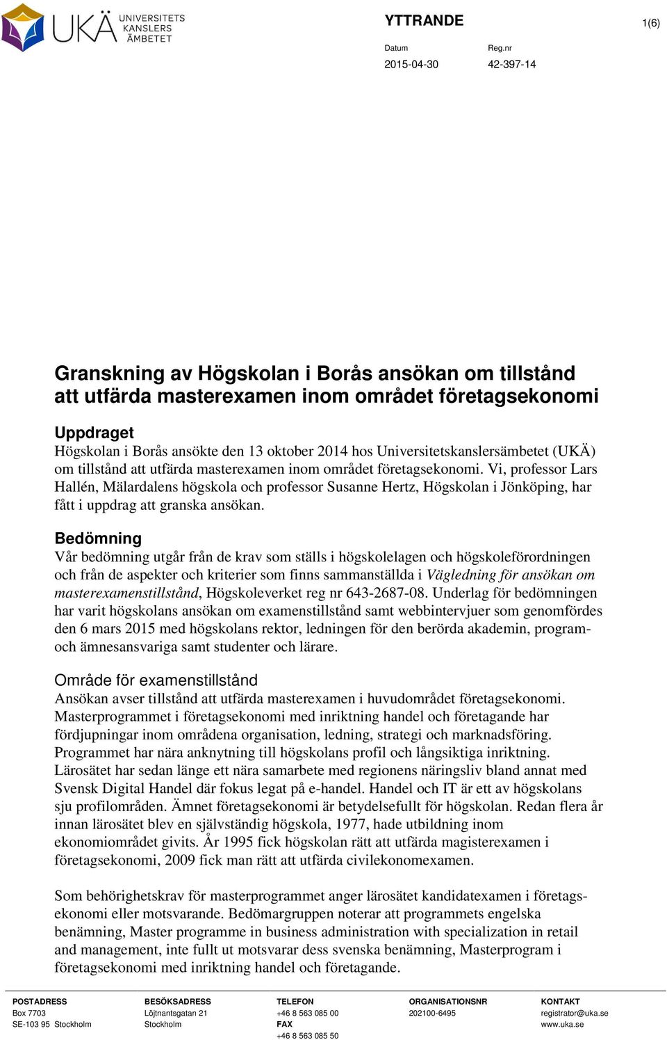 Vi, professor Lars Hallén, Mälardalens högskola och professor Susanne Hertz, Högskolan i Jönköping, har fått i uppdrag att granska ansökan.