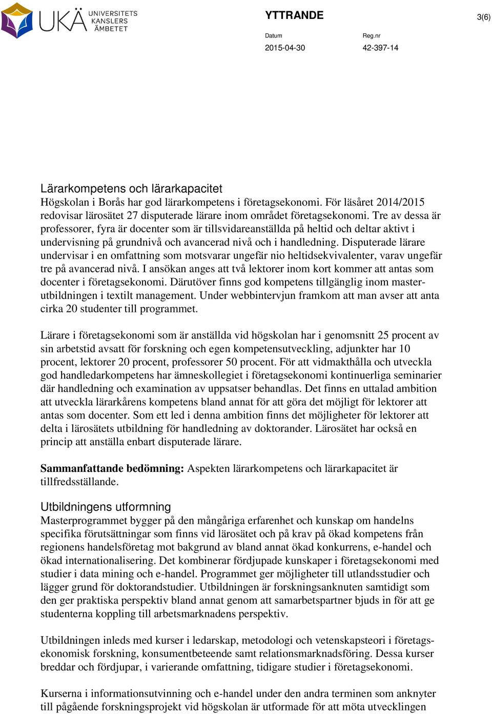 Tre av dessa är professorer, fyra är docenter som är tillsvidareanställda på heltid och deltar aktivt i undervisning på grundnivå och avancerad nivå och i handledning.