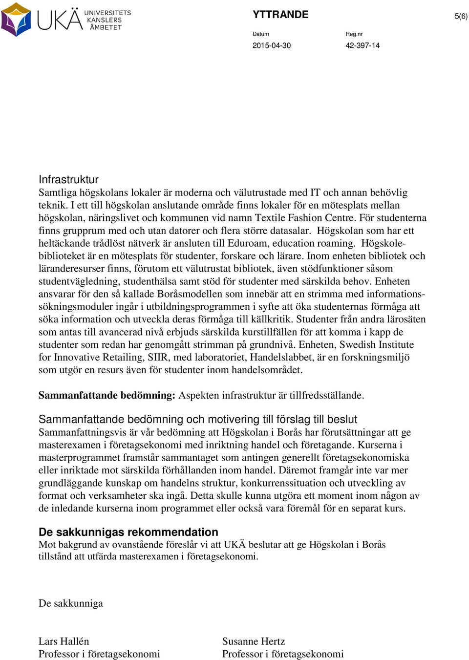 För studenterna finns grupprum med och utan datorer och flera större datasalar. Högskolan som har ett heltäckande trådlöst nätverk är ansluten till Eduroam, education roaming.