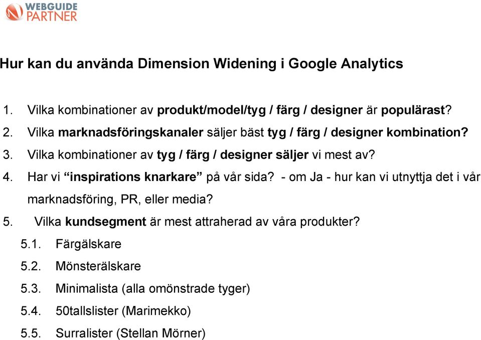 Har vi inspirations knarkare på vår sida? - om Ja - hur kan vi utnyttja det i vår marknadsföring, PR, eller media? 5.