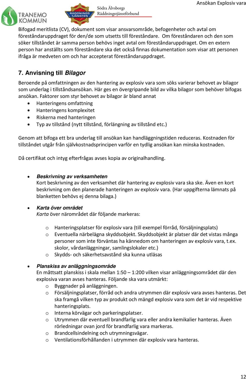 Om en extern persn har anställts sm föreståndare ska det ckså finnas dkumentatin sm visar att persnen ifråga är medveten m ch har accepterat föreståndaruppdraget. 7.