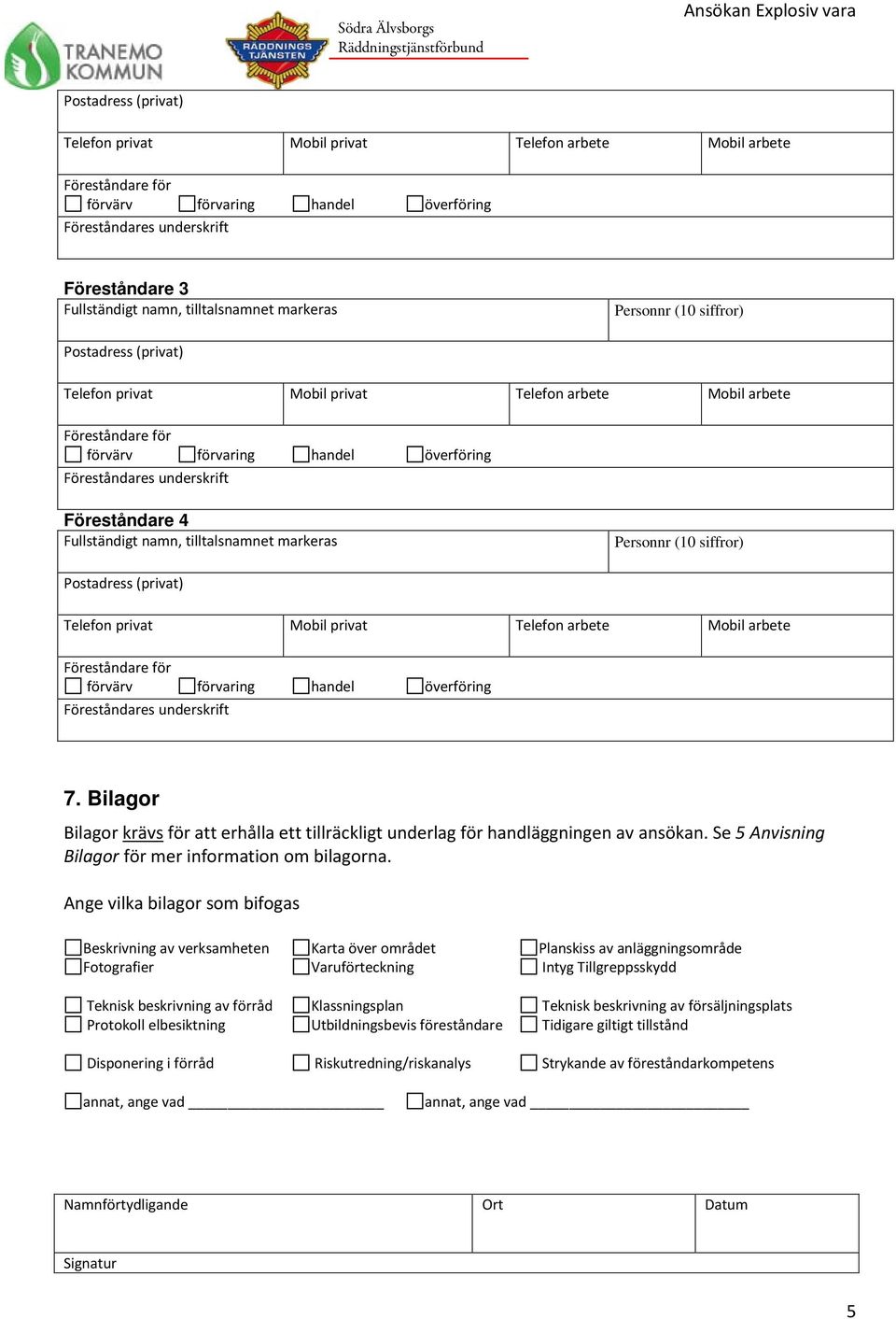 Fullständigt namn, tilltalsnamnet markeras Persnnr (10 siffrr) Pstadress (privat) Telefn privat Mbil privat Telefn arbete Mbil arbete Föreståndare för förvärv förvaring handel överföring