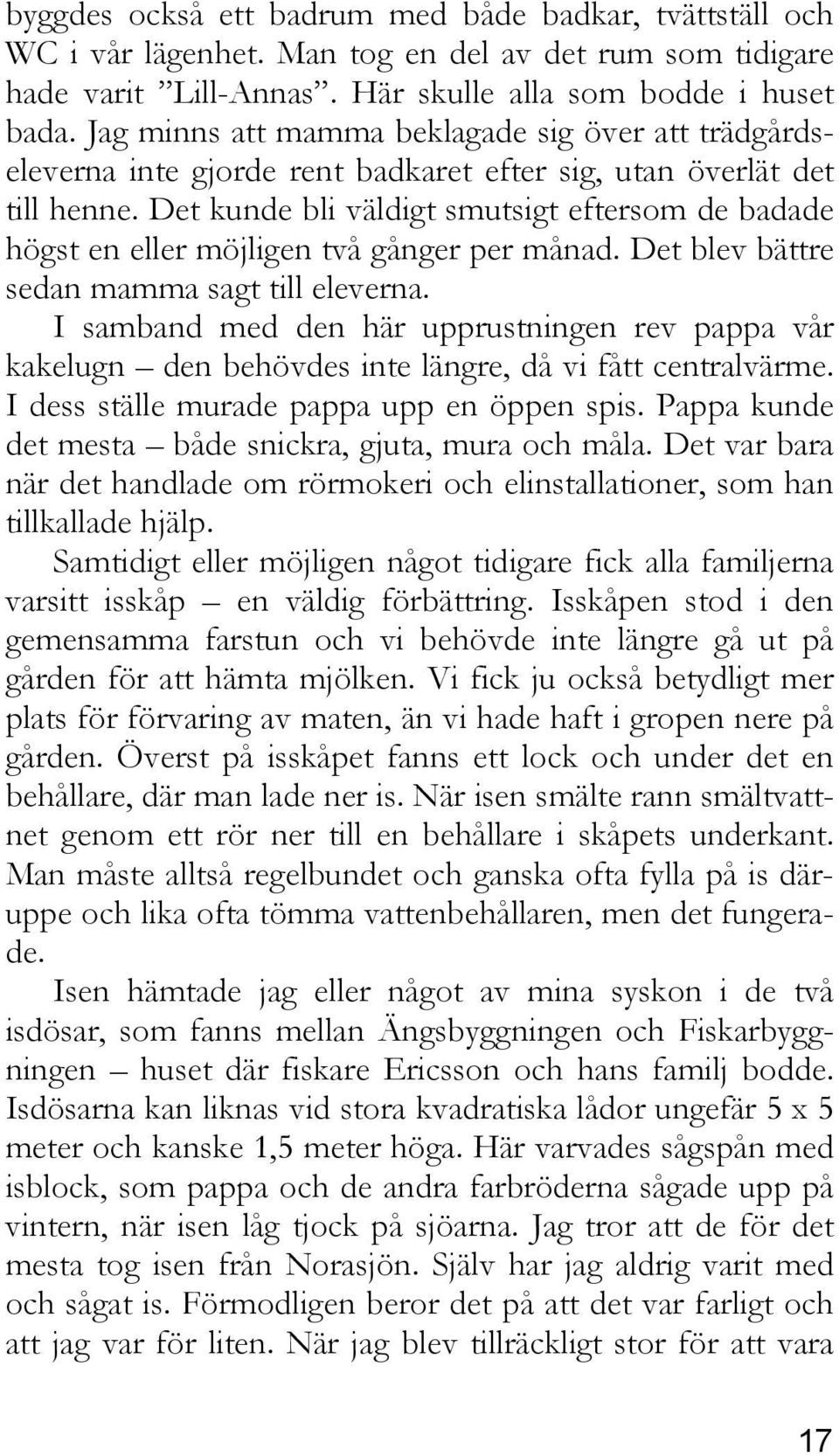 Det kunde bli väldigt smutsigt eftersom de badade högst en eller möjligen två gånger per månad. Det blev bättre sedan mamma sagt till eleverna.