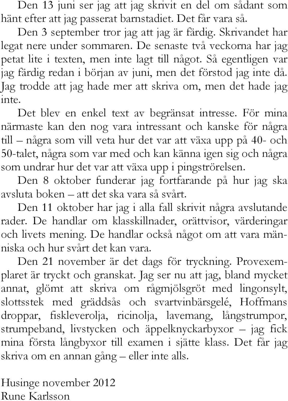 Jag trodde att jag hade mer att skriva om, men det hade jag inte. Det blev en enkel text av begränsat intresse.