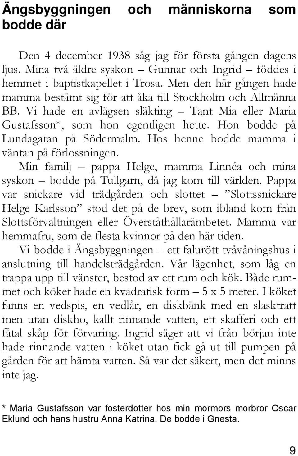 Hon bodde på Lundagatan på Södermalm. Hos henne bodde mamma i väntan på förlossningen. Min familj pappa Helge, mamma Linnéa och mina syskon bodde på Tullgarn, då jag kom till världen.