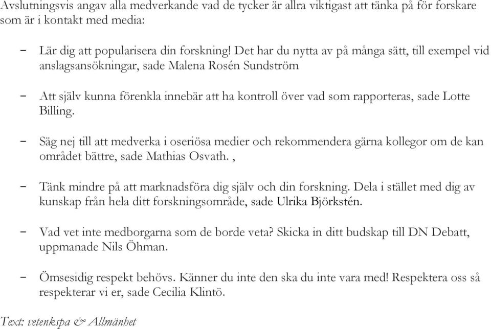 Säg nej till att medverka i oseriösa medier och rekommendera gärna kollegor om de kan området bättre, sade Mathias Osvath., Tänk mindre på att marknadsföra dig själv och din forskning.