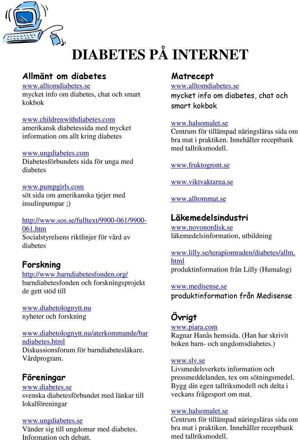 com söt sida om amerikanska tjejer med insulinpumpar ;) http://www.sos.se/fulltext/9900-061/9900-061.htm Socialstyrelsens riktlinjer för vård av diabetes Forskning http://www.barndiabetesfonden.