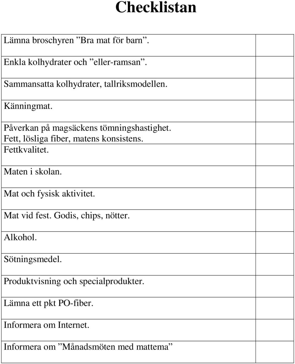 Fett, lösliga fiber, matens konsistens. Fettkvalitet. Maten i skolan. Mat och fysisk aktivitet. Mat vid fest.