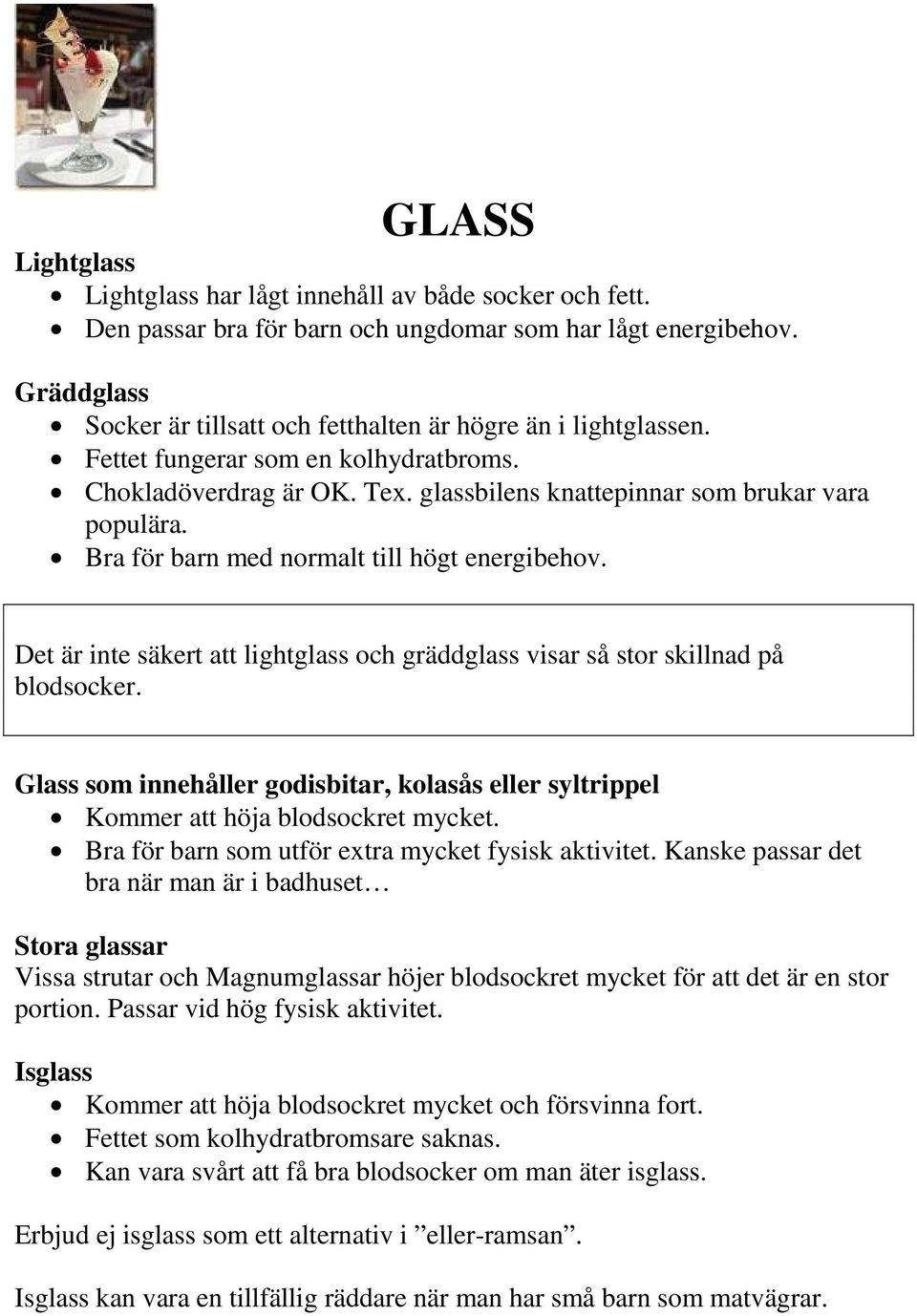 Bra för barn med normalt till högt energibehov. Det är inte säkert att lightglass och gräddglass visar så stor skillnad på blodsocker.