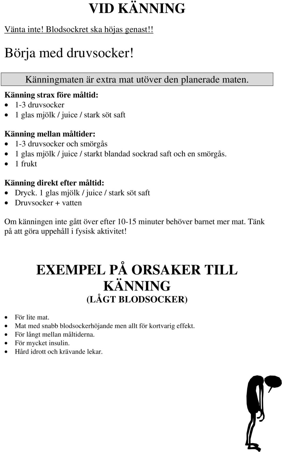 smörgås. 1 frukt Känning direkt efter måltid: Dryck. 1 glas mjölk / juice / stark söt saft Druvsocker + vatten Om känningen inte gått över efter 10-15 minuter behöver barnet mer mat.