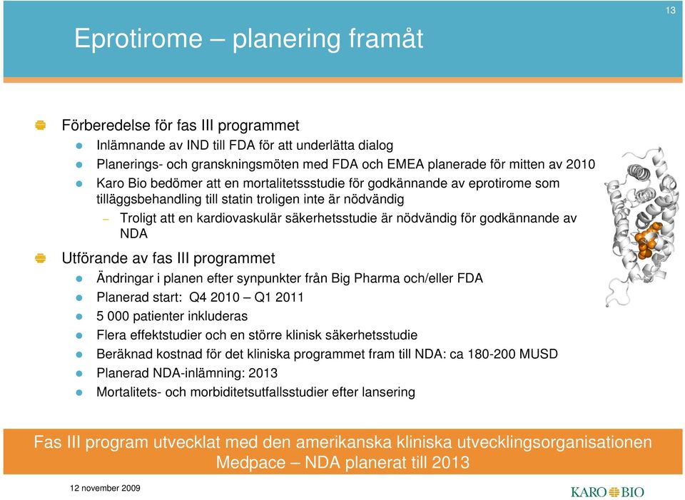 godkännande av NDA Utförande av fas III programmet Ändringar i planen efter synpunkter från Big Pharma och/eller FDA Planerad start: Q4 2010 Q1 2011 5 000 patienter inkluderas Flera effektstudier och