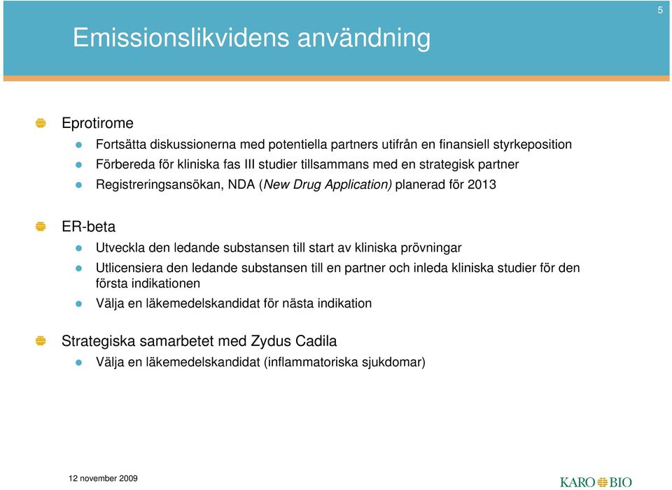 den ledande substansen till start av kliniska prövningar Utlicensiera den ledande substansen till en partner och inleda kliniska studier för den