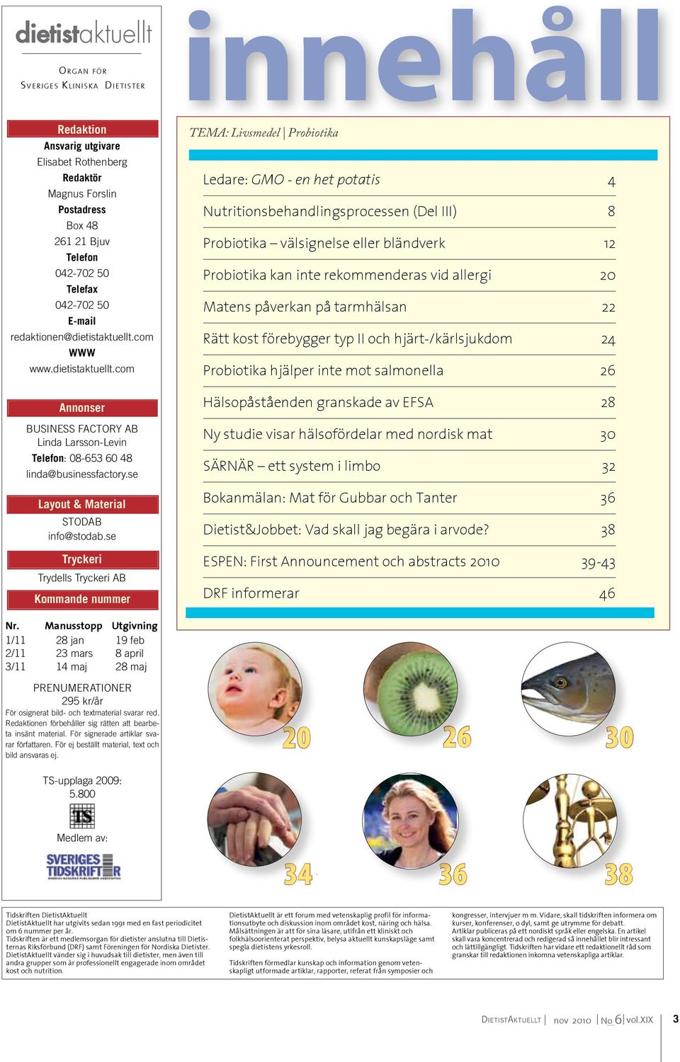 se Tryckeri Trydells Tryckeri AB Kommande nummer TEMA: Livsmedel Probiotika Ledare: GMO - en het potatis 4 Nutritionsbehandlingsprocessen (Del III) 8 Probiotika välsignelse eller bländverk 12