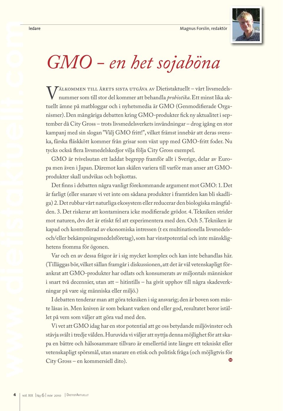 Den mångåriga debatten kring GMO-produkter fick ny aktualitet i september då City Gross trots livsmedelsverkets invändningar drog igång en stor kampanj med sin slogan Välj GMO fritt!