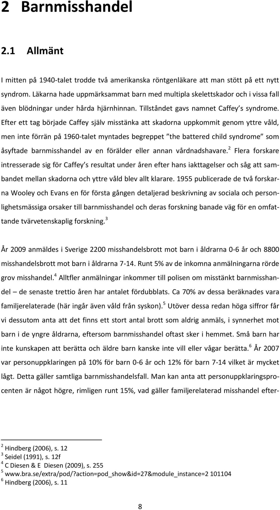 barnmisshandel av en förälder eller annan vårdnadshavare. 2 Flera forskare intre m- bandet mellan skadorna och yttre våld blev allt klarare.