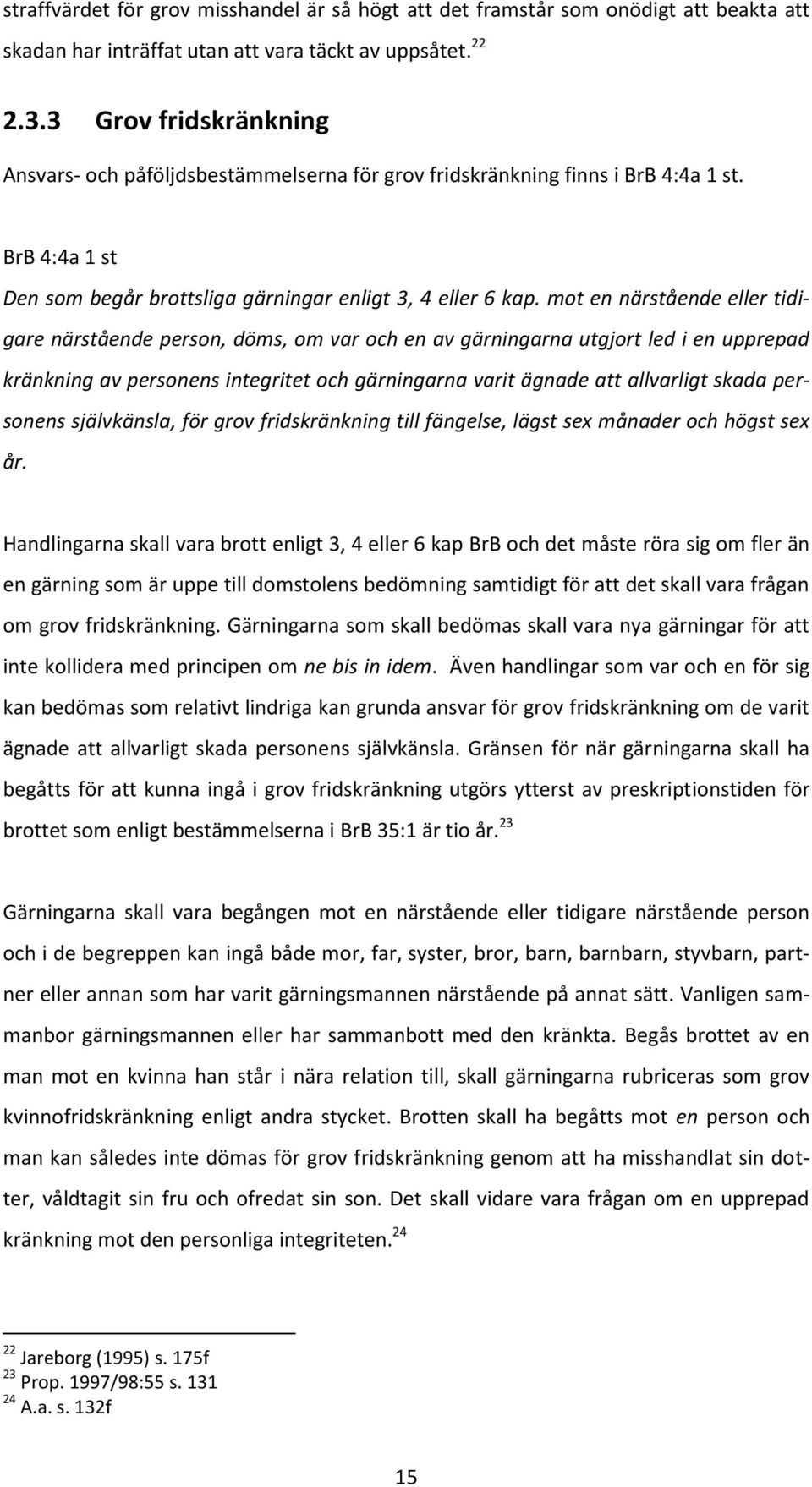 mot en närstående eller tidi- gare närstående person, döms, om var och en av gärningarna utgjort led i en upprepad kränkning av personens integritet och gärningarna varit ägnade att allvarligt skada