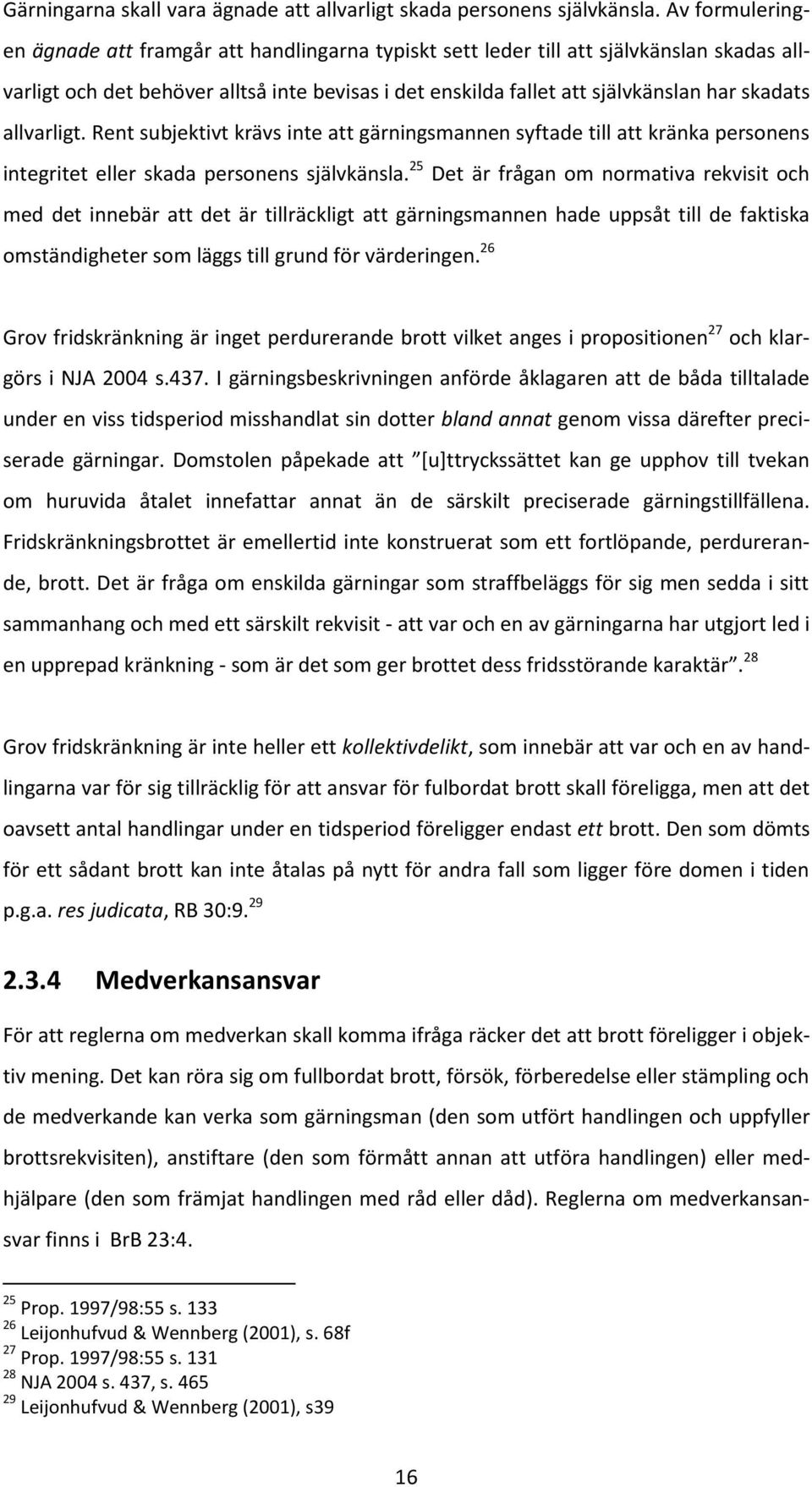 skadats allvarligt. Rent subjektivt krävs inte att gärningsmannen syftade till att kränka personens integritet eller skada personens självkänsla.