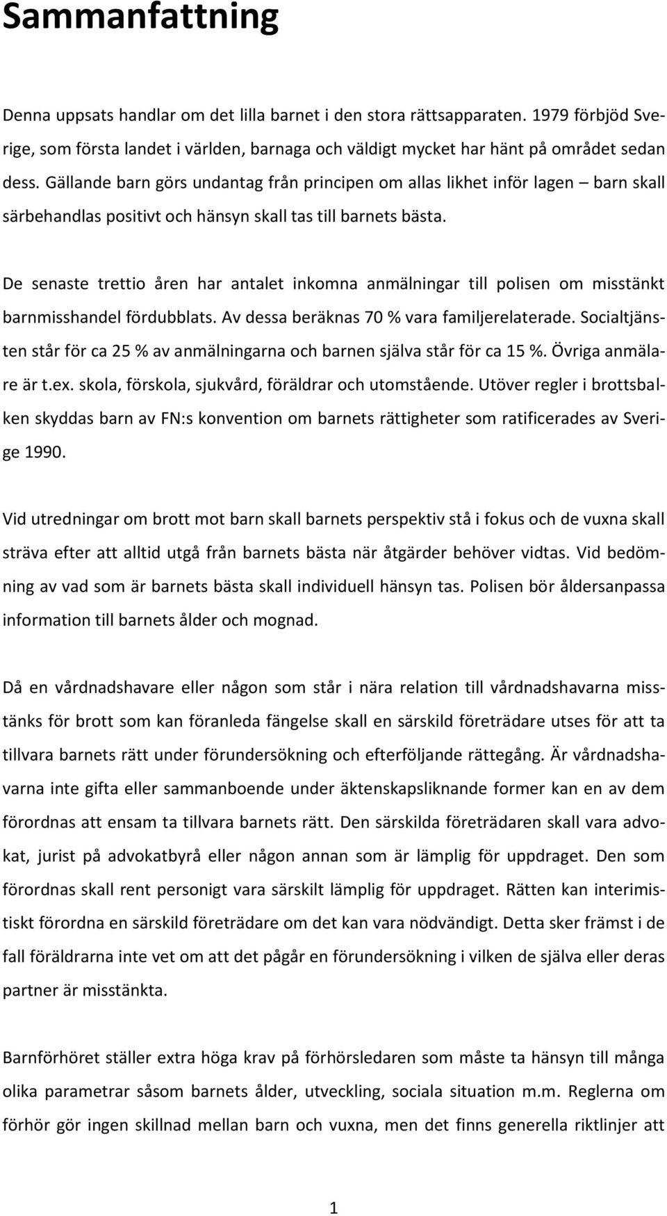 De senaste trettio åren har antalet inkomna anmälningar till polisen om misstänkt barnmisshandel fördubblats. Av dessa beräknas 70 % vara familjerelaterade.