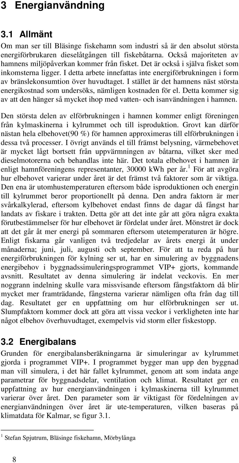 I detta arbete innefattas inte energiförbrukningen i form av bränslekonsumtion över huvudtaget. I stället är det hamnens näst största energikostnad som undersöks, nämligen kostnaden för el.